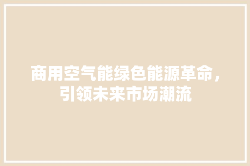 商用空气能绿色能源革命，引领未来市场潮流 厨房维修