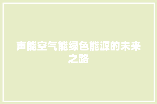 声能空气能绿色能源的未来之路 汽车维修