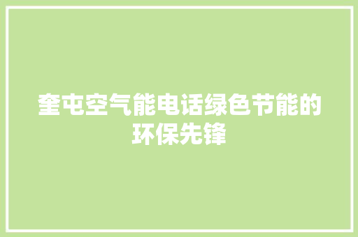 奎屯空气能电话绿色节能的环保先锋