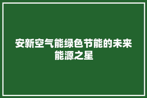 安新空气能绿色节能的未来能源之星 墙体维修