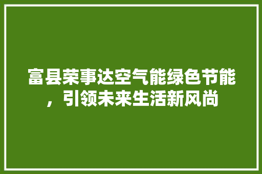 富县荣事达空气能绿色节能，引领未来生活新风尚