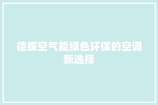 德蝶空气能绿色环保的空调新选择