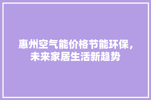 惠州空气能价格节能环保，未来家居生活新趋势