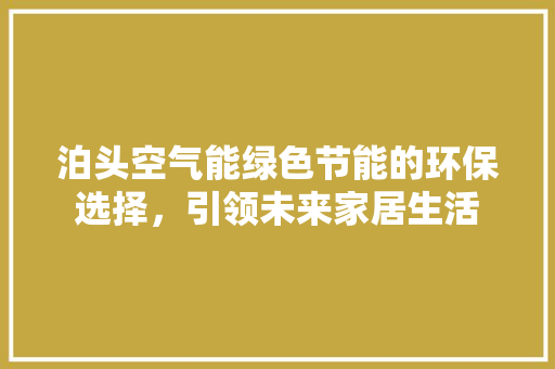 泊头空气能绿色节能的环保选择，引领未来家居生活 家电维修