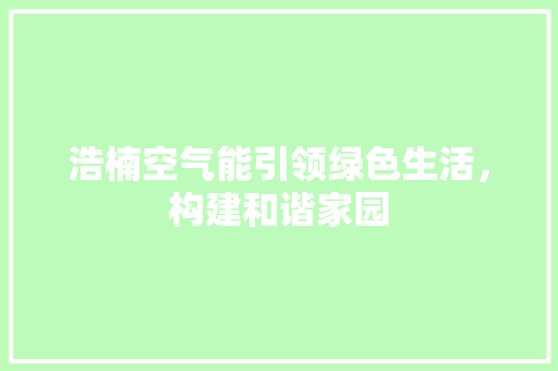浩楠空气能引领绿色生活，构建和谐家园 厨房维修