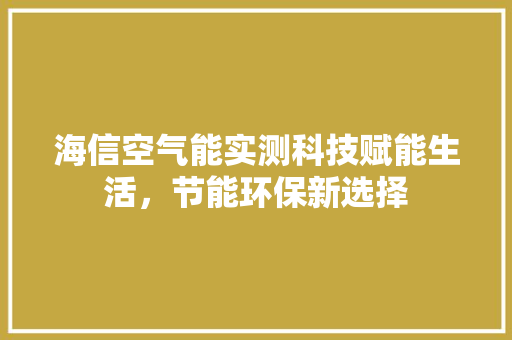 海信空气能实测科技赋能生活，节能环保新选择 厨房维修