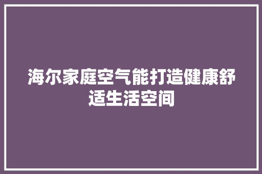 海尔家庭空气能打造健康舒适生活空间 综合便民