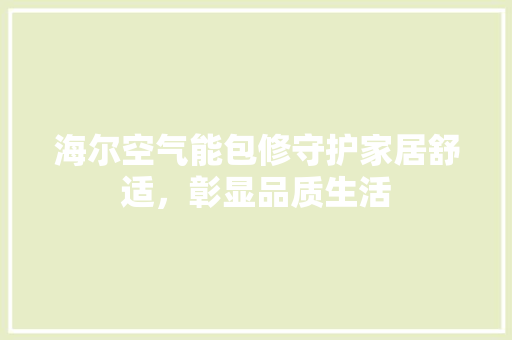 海尔空气能包修守护家居舒适，彰显品质生活
