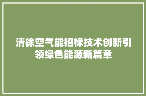 清徐空气能招标技术创新引领绿色能源新篇章
