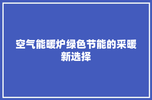 空气能暖炉绿色节能的采暖新选择
