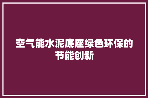 空气能水泥底座绿色环保的节能创新 综合便民