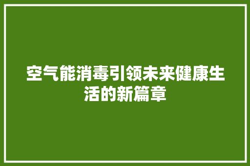 空气能消毒引领未来健康生活的新篇章 汽车维修