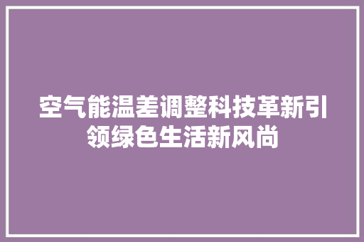 空气能温差调整科技革新引领绿色生活新风尚