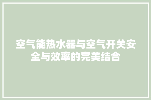 空气能热水器与空气开关安全与效率的完美结合