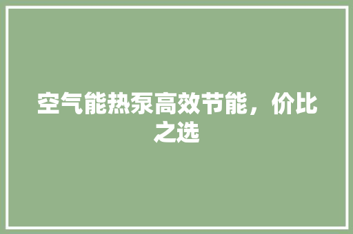 空气能热泵高效节能，价比之选