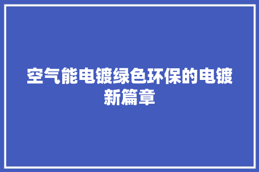 空气能电镀绿色环保的电镀新篇章