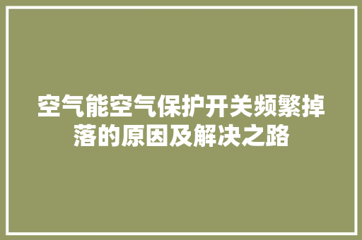 空气能空气保护开关频繁掉落的原因及解决之路