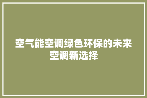 空气能空调绿色环保的未来空调新选择