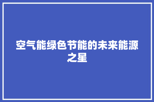 空气能绿色节能的未来能源之星 汽车维修