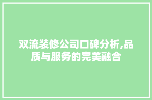 双流装修公司口碑分析,品质与服务的完美融合 双流装修公司口碑分析,品质与服务的完美融合 汽车维修