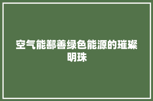 空气能鄯善绿色能源的璀璨明珠 汽车维修