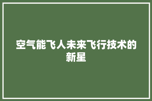空气能飞人未来飞行技术的新星