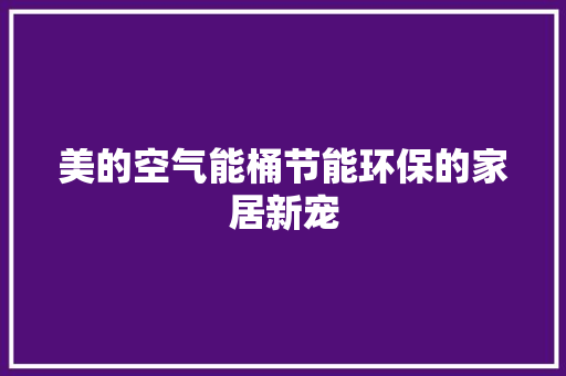 美的空气能桶节能环保的家居新宠