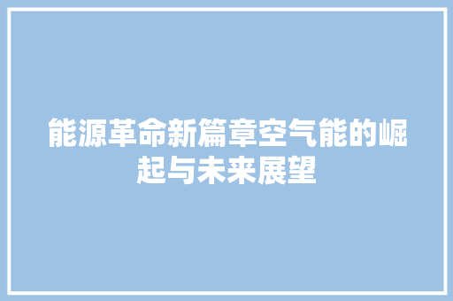 能源革命新篇章空气能的崛起与未来展望