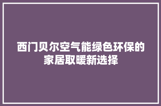 西门贝尔空气能绿色环保的家居取暖新选择