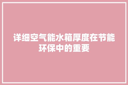 详细空气能水箱厚度在节能环保中的重要 综合便民