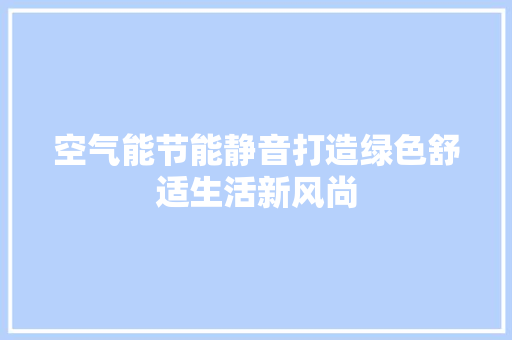 空气能节能静音打造绿色舒适生活新风尚