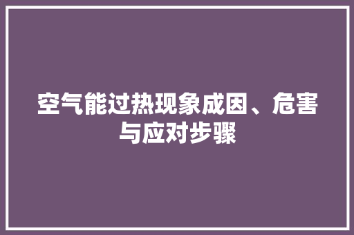 空气能过热现象成因、危害与应对步骤