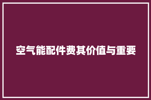 空气能配件费其价值与重要