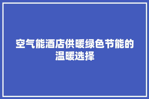 空气能酒店供暖绿色节能的温暖选择