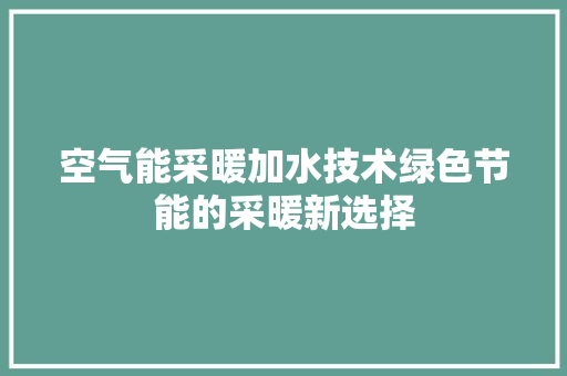 空气能采暖加水技术绿色节能的采暖新选择 汽车维修
