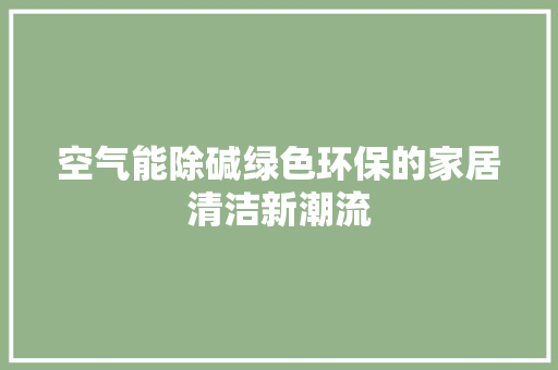 空气能除碱绿色环保的家居清洁新潮流 汽车维修