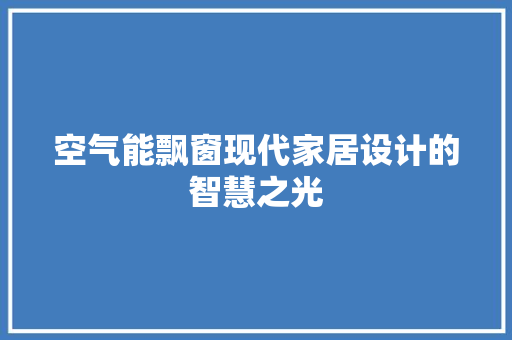 空气能飘窗现代家居设计的智慧之光