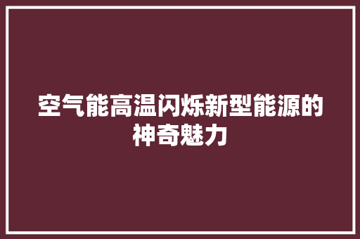 空气能高温闪烁新型能源的神奇魅力