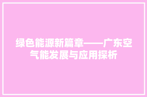 绿色能源新篇章——广东空气能发展与应用探析