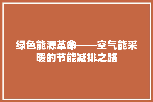 绿色能源革命——空气能采暖的节能减排之路