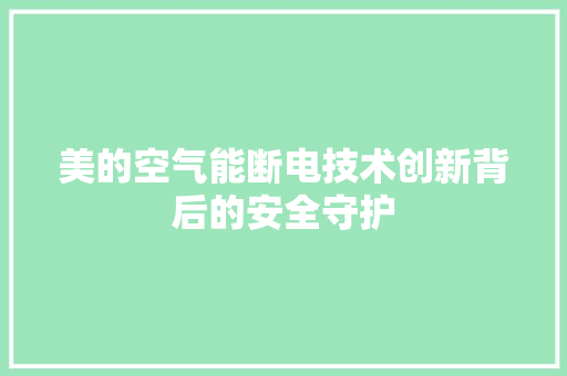 美的空气能断电技术创新背后的安全守护 墙体维修