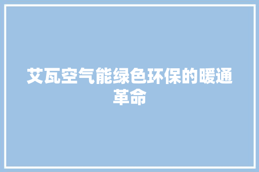艾瓦空气能绿色环保的暖通革命