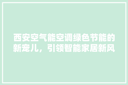 西安空气能空调绿色节能的新宠儿，引领智能家居新风尚 墙体维修
