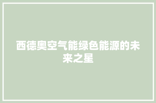 西德奥空气能绿色能源的未来之星