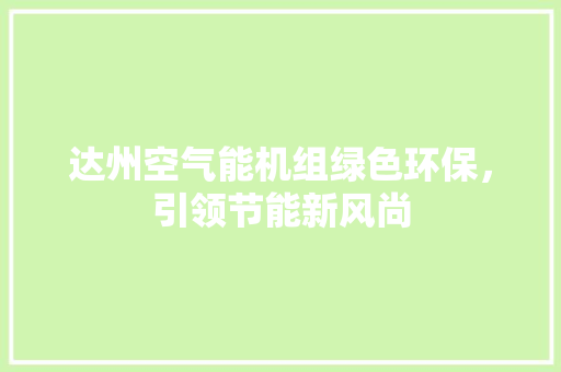 达州空气能机组绿色环保，引领节能新风尚