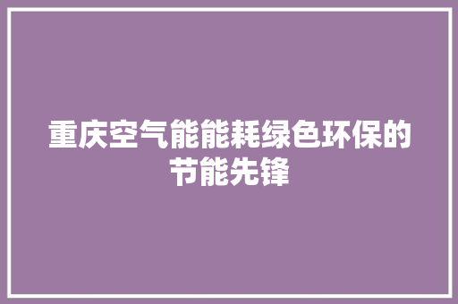 重庆空气能能耗绿色环保的节能先锋