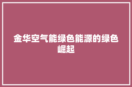 金华空气能绿色能源的绿色崛起