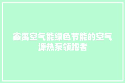 鑫禹空气能绿色节能的空气源热泵领跑者 墙体维修