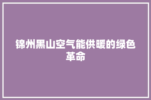 锦州黑山空气能供暖的绿色革命