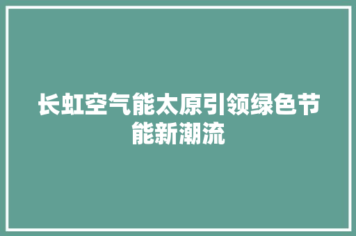 长虹空气能太原引领绿色节能新潮流